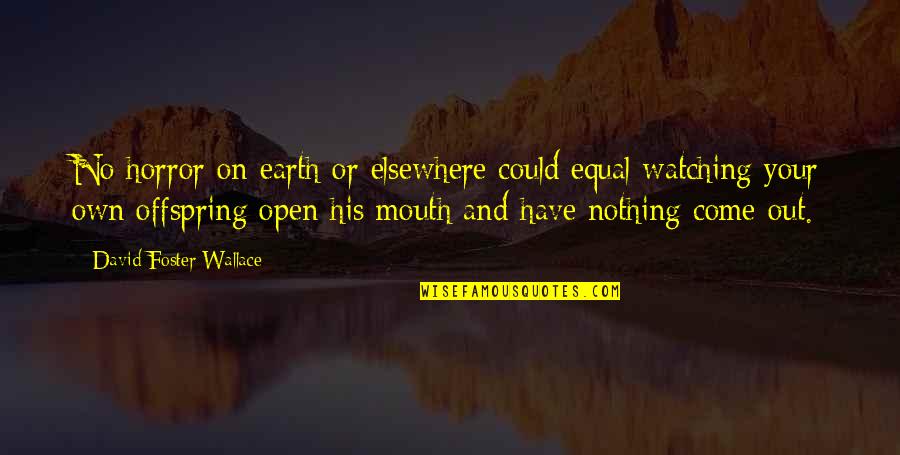Watching Your Mouth Quotes By David Foster Wallace: No horror on earth or elsewhere could equal