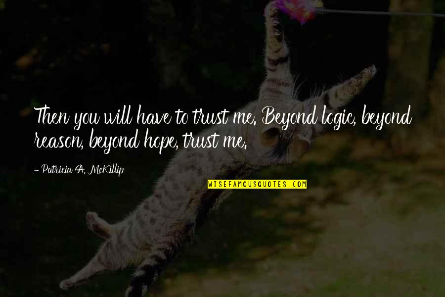 Watching Your Surroundings Quotes By Patricia A. McKillip: Then you will have to trust me. Beyond Watching Your Surroundings Quotes By Patricia A. McKillip: Then you will have to trust me. Beyond