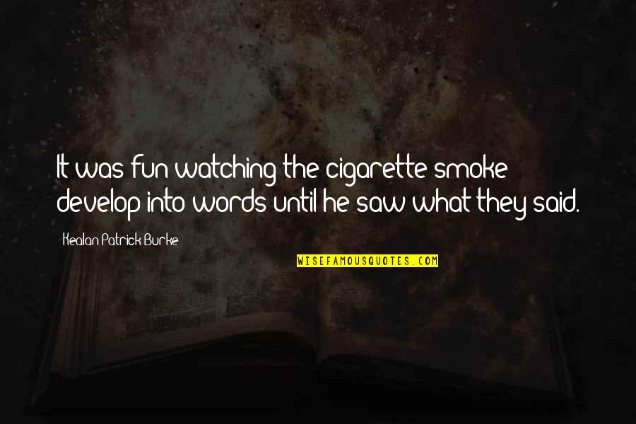 Watching Your Words Quotes By Kealan Patrick Burke: It was fun watching the cigarette smoke develop