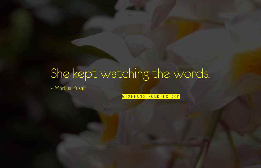 Watching Your Words Quotes By Markus Zusak: She kept watching the words.