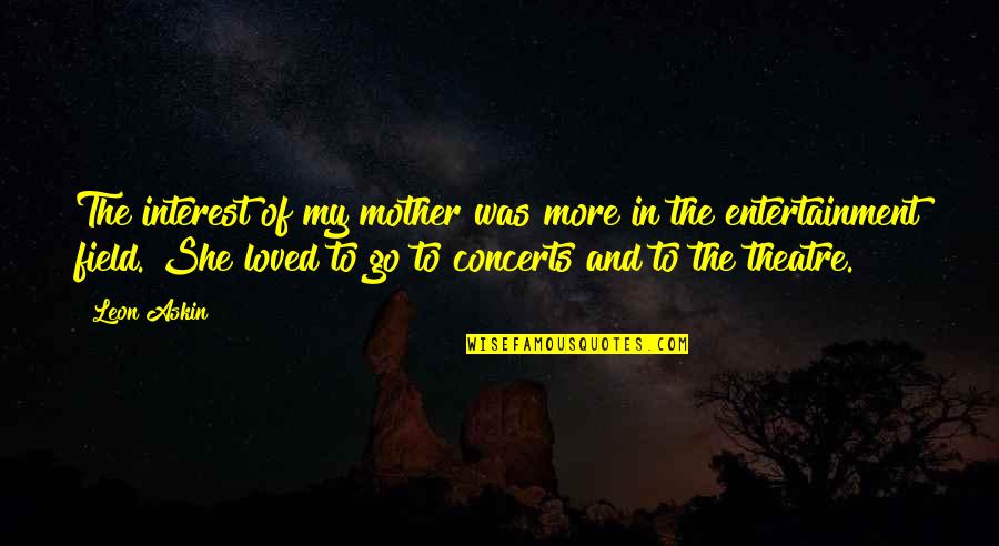 Watchingand Quotes By Leon Askin: The interest of my mother was more in Watchingand Quotes By Leon Askin: The interest of my mother was more in
