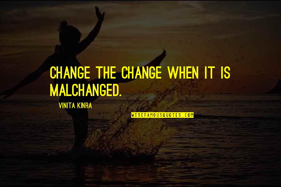 Watchingand Quotes By Vinita Kinra: Change the change when it is malchanged.