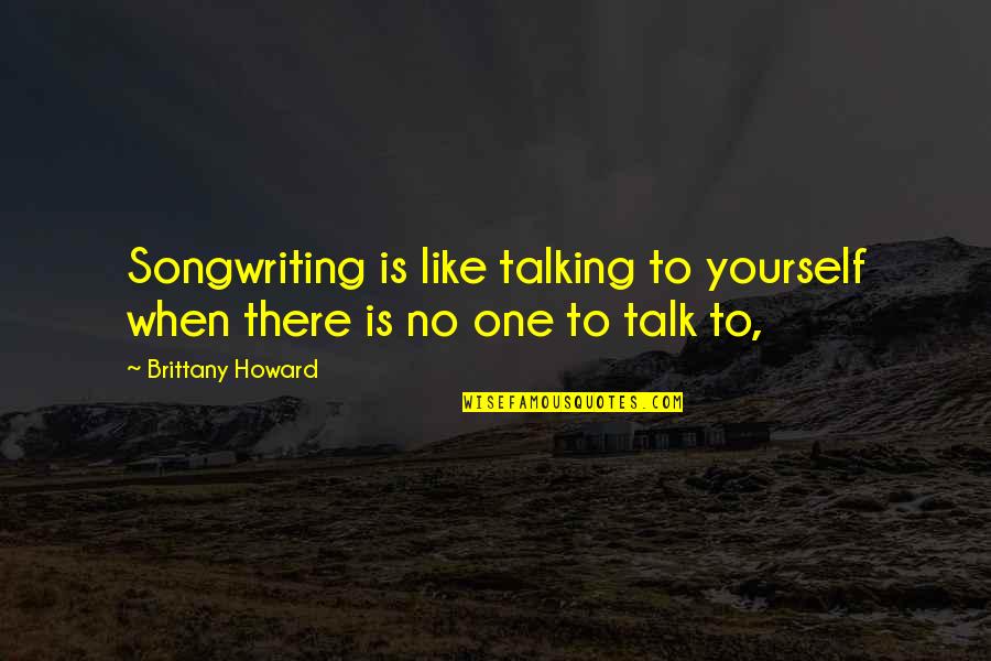 Watchlist Yahoo Quotes By Brittany Howard: Songwriting is like talking to yourself when there Watchlist Yahoo Quotes By Brittany Howard: Songwriting is like talking to yourself when there