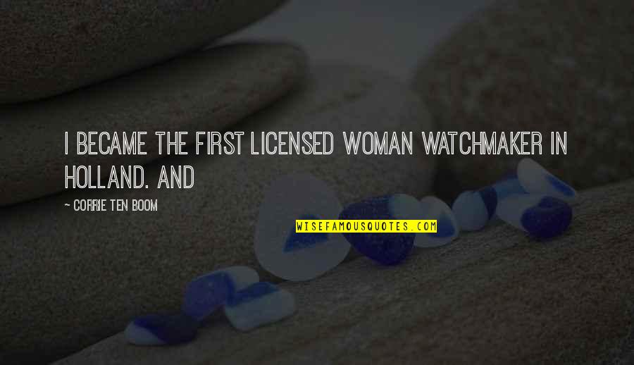 Watchmaker Quotes By Corrie Ten Boom: I became the first licensed woman watchmaker in