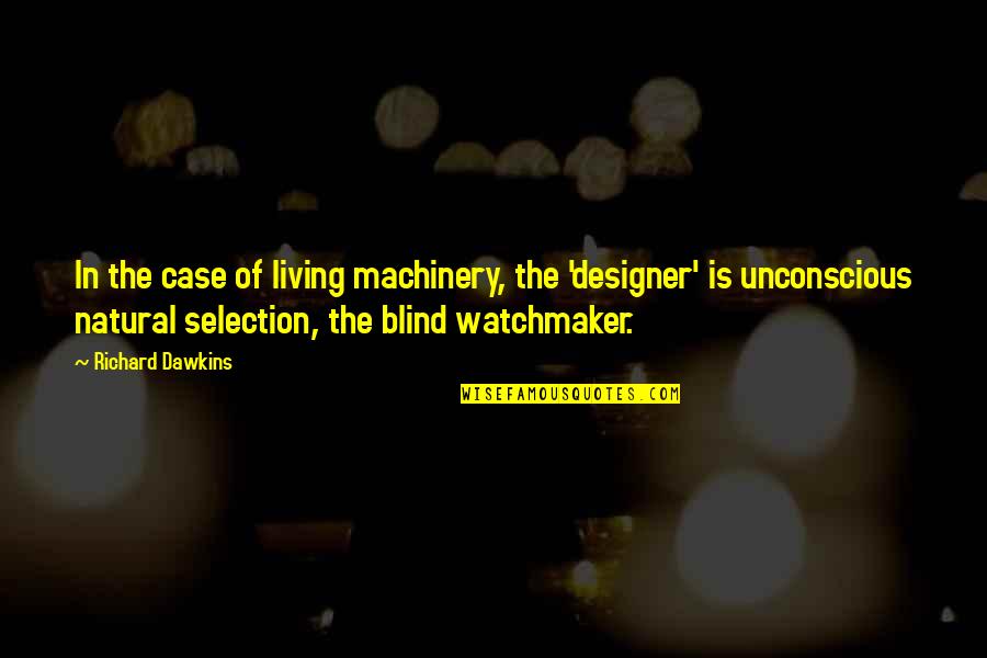 Watchmaker Quotes By Richard Dawkins: In the case of living machinery, the 'designer'