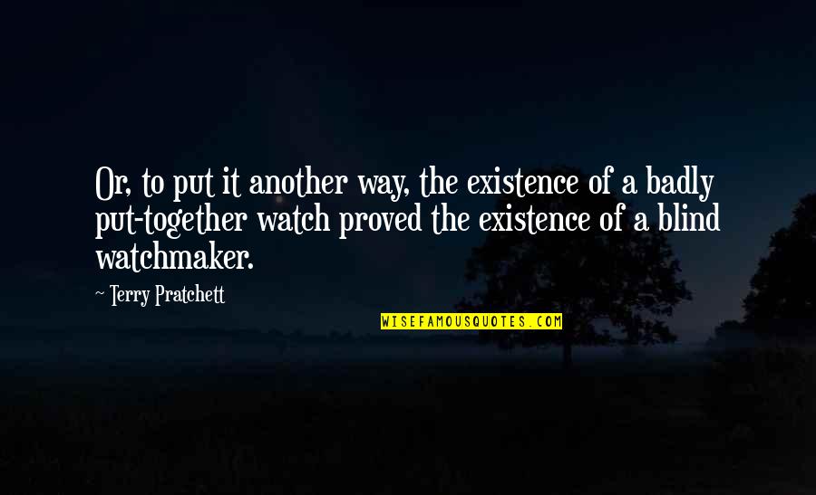 Watchmaker Quotes By Terry Pratchett: Or, to put it another way, the existence