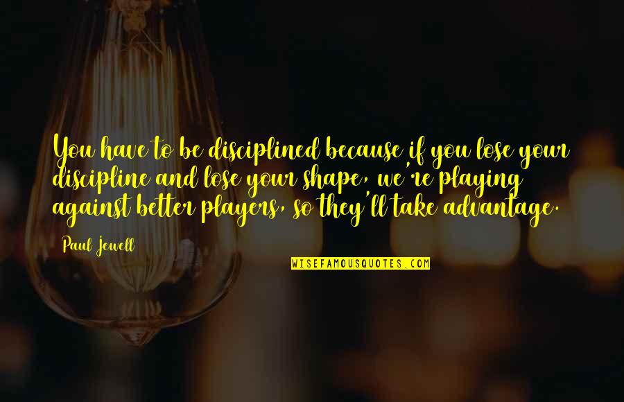 Watchmakers Screwdrivers Quotes By Paul Jewell: You have to be disciplined because if you