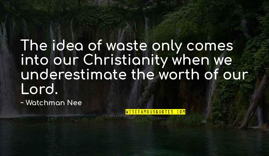 Watchman Nee Best Quotes By Watchman Nee: The idea of waste only comes into our