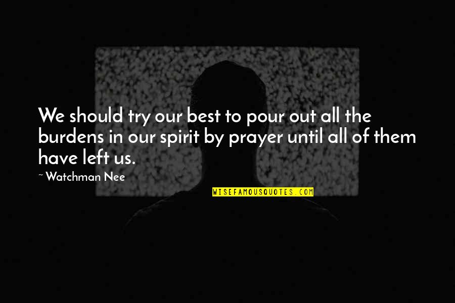 Watchman Nee Best Quotes By Watchman Nee: We should try our best to pour out