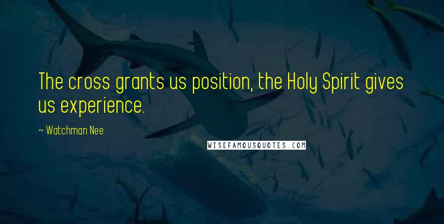 Watchman Nee quotes: The cross grants us position, the Holy Spirit gives us experience.