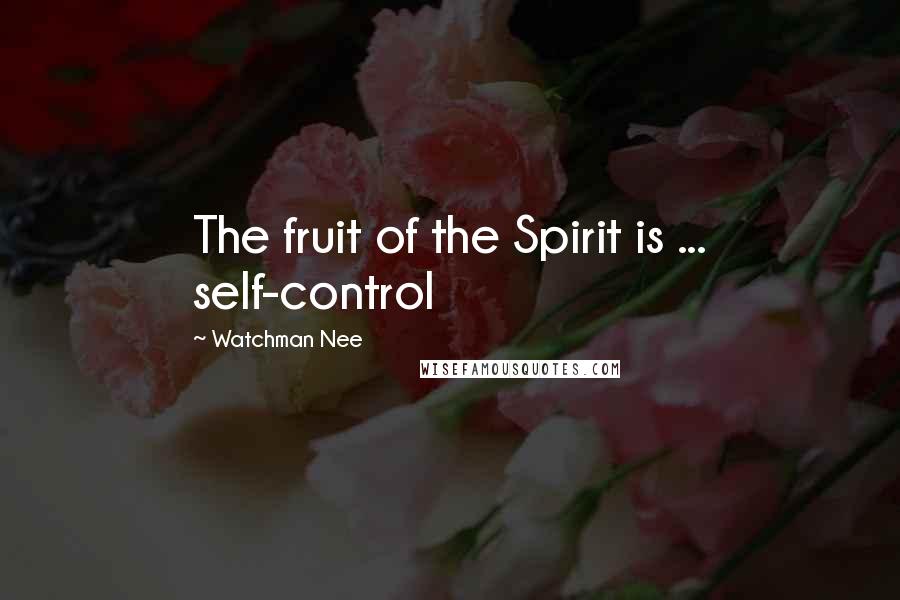 Watchman Nee quotes: The fruit of the Spirit is ... self-control