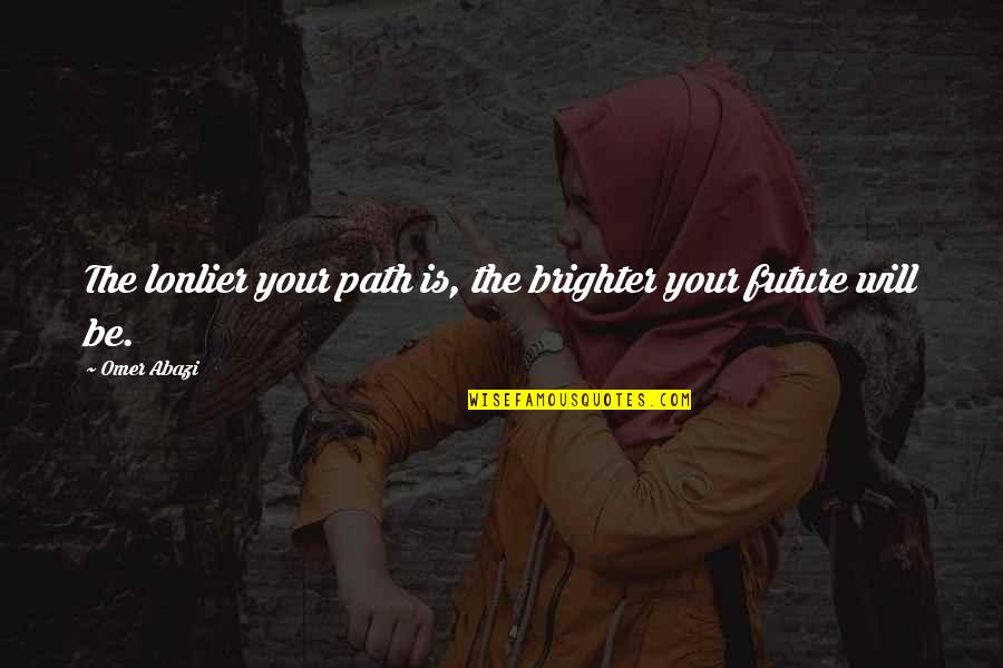 Watchman Nee Sit Walk Stand Quotes By Omer Abazi: The lonlier your path is, the brighter your