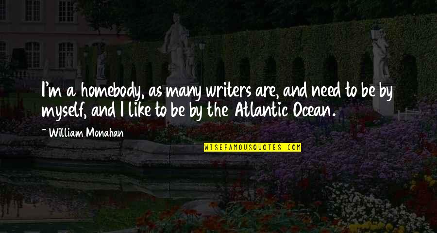 Watchmen Comedian Quotes By William Monahan: I'm a homebody, as many writers are, and