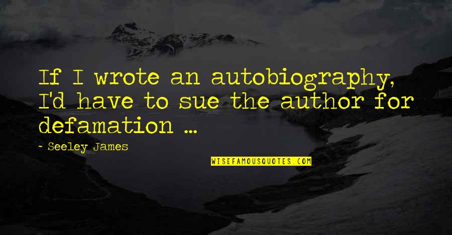 Watchtower Publications Quotes By Seeley James: If I wrote an autobiography, I'd have to