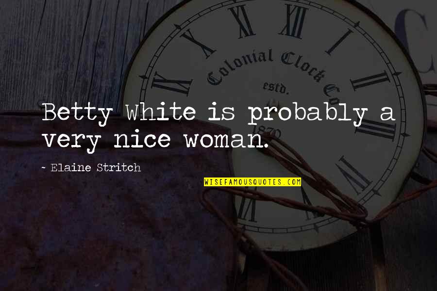 Watchtower Quotes By Elaine Stritch: Betty White is probably a very nice woman.