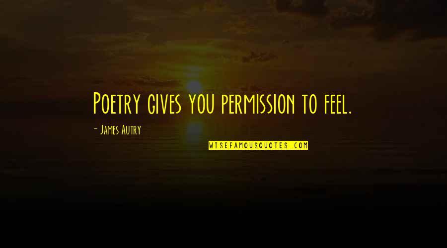 Watchtower Quotes By James Autry: Poetry gives you permission to feel.