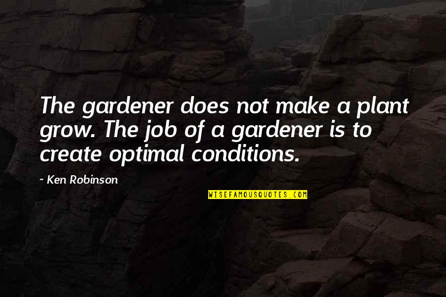 Watchtower Quotes By Ken Robinson: The gardener does not make a plant grow.