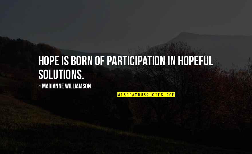 Watchung Quotes By Marianne Williamson: Hope is born of participation in hopeful solutions.