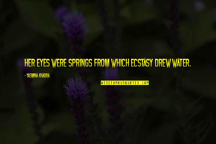 Water And Beauty Quotes By Yasmina Khadra: Her eyes were springs from which ecstasy drew