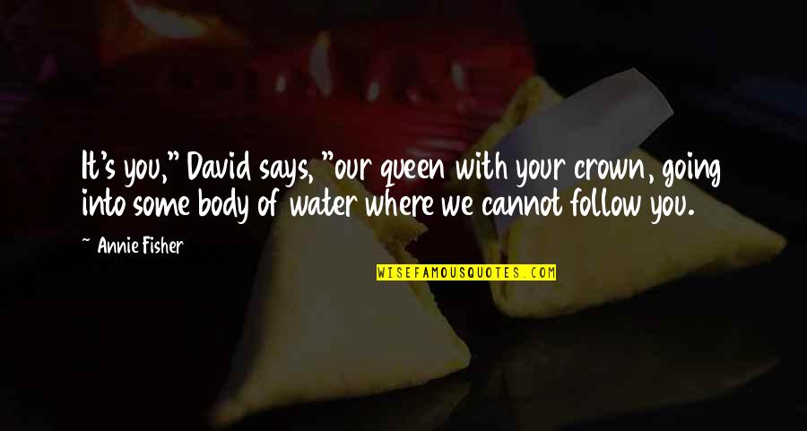 Water And Death Quotes By Annie Fisher: It's you," David says, "our queen with your