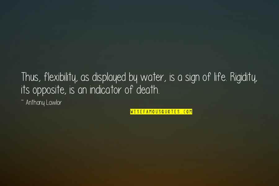 Water And Death Quotes By Anthony Lawlor: Thus, flexibility, as displayed by water, is a