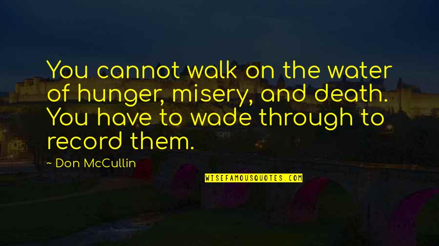 Water And Death Quotes By Don McCullin: You cannot walk on the water of hunger,