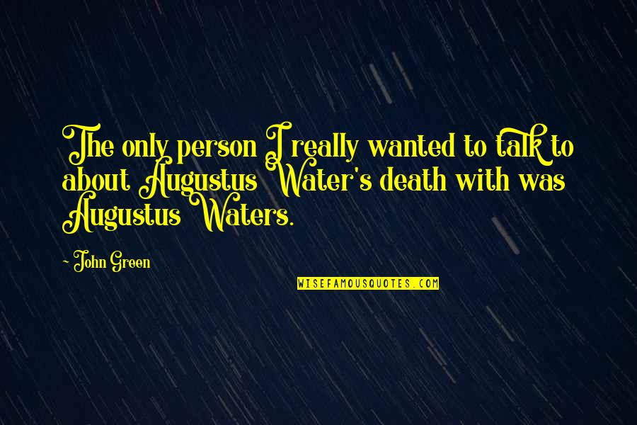 Water And Death Quotes By John Green: The only person I really wanted to talk
