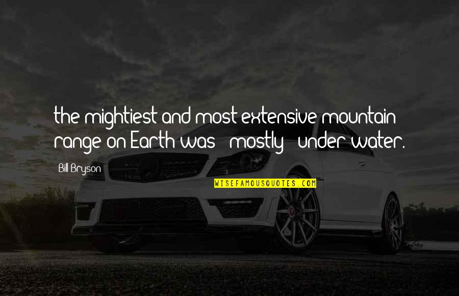Water And Earth Quotes By Bill Bryson: the mightiest and most extensive mountain range on