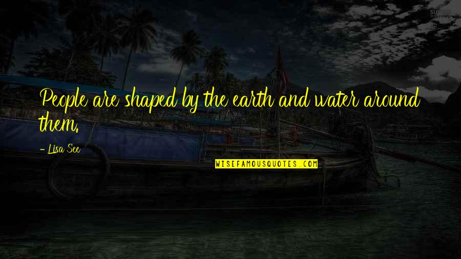 Water And Earth Quotes By Lisa See: People are shaped by the earth and water
