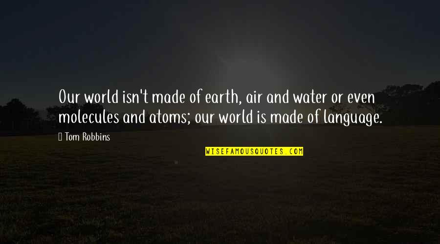 Water And Earth Quotes By Tom Robbins: Our world isn't made of earth, air and