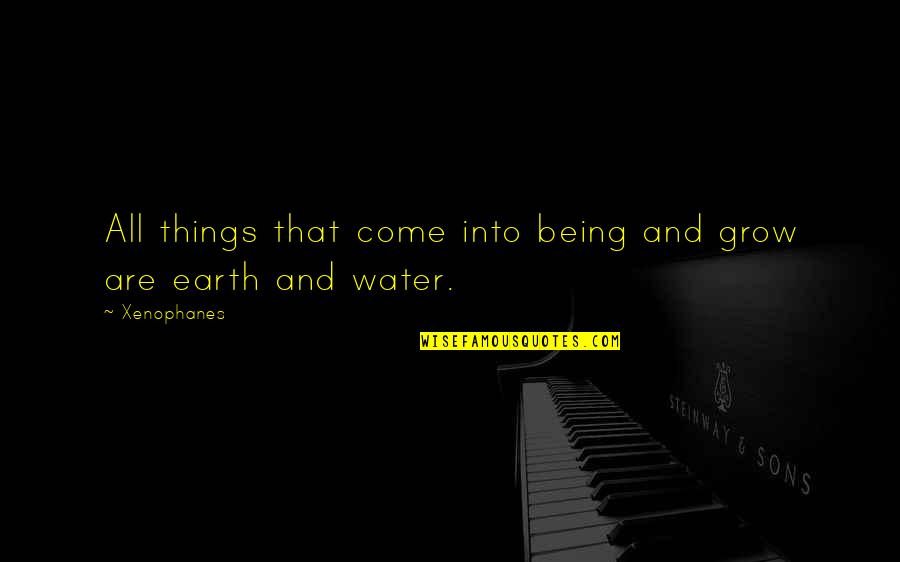 Water And Earth Quotes By Xenophanes: All things that come into being and grow