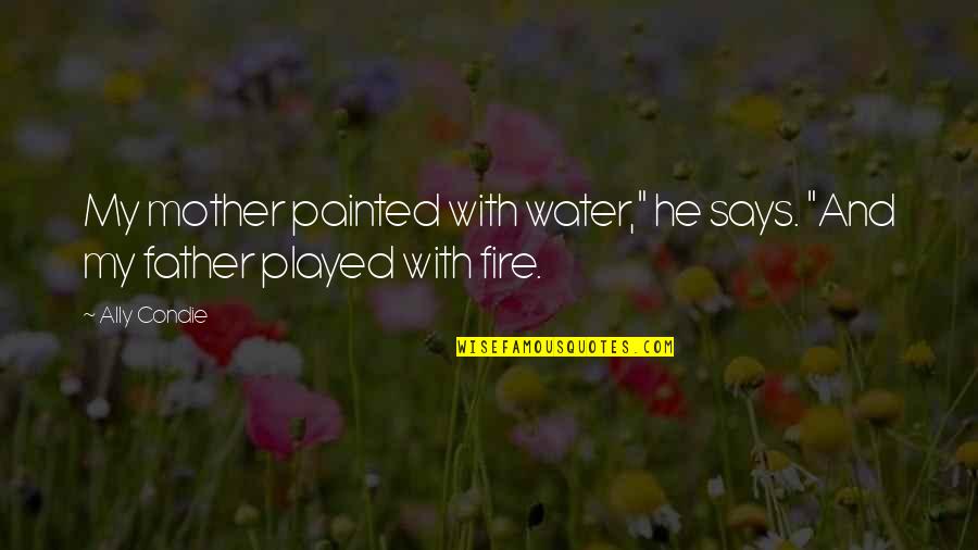 Water And Fire Quotes By Ally Condie: My mother painted with water," he says. "And