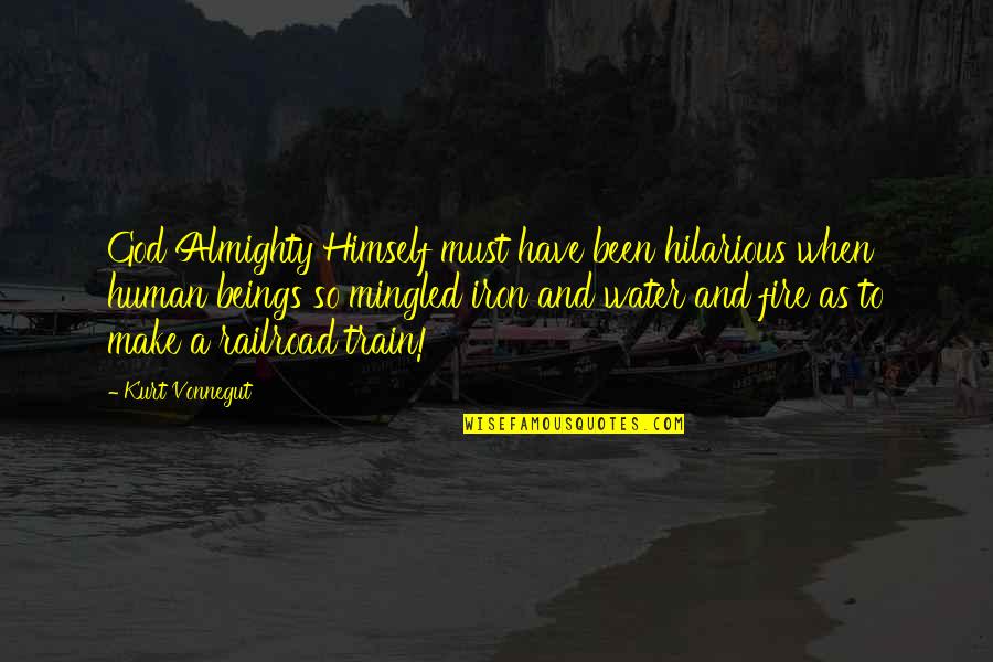 Water And Fire Quotes By Kurt Vonnegut: God Almighty Himself must have been hilarious when