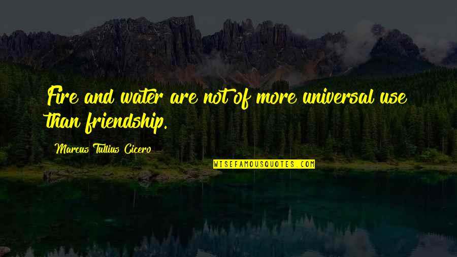 Water And Fire Quotes By Marcus Tullius Cicero: Fire and water are not of more universal