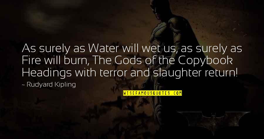 Water And Fire Quotes By Rudyard Kipling: As surely as Water will wet us, as