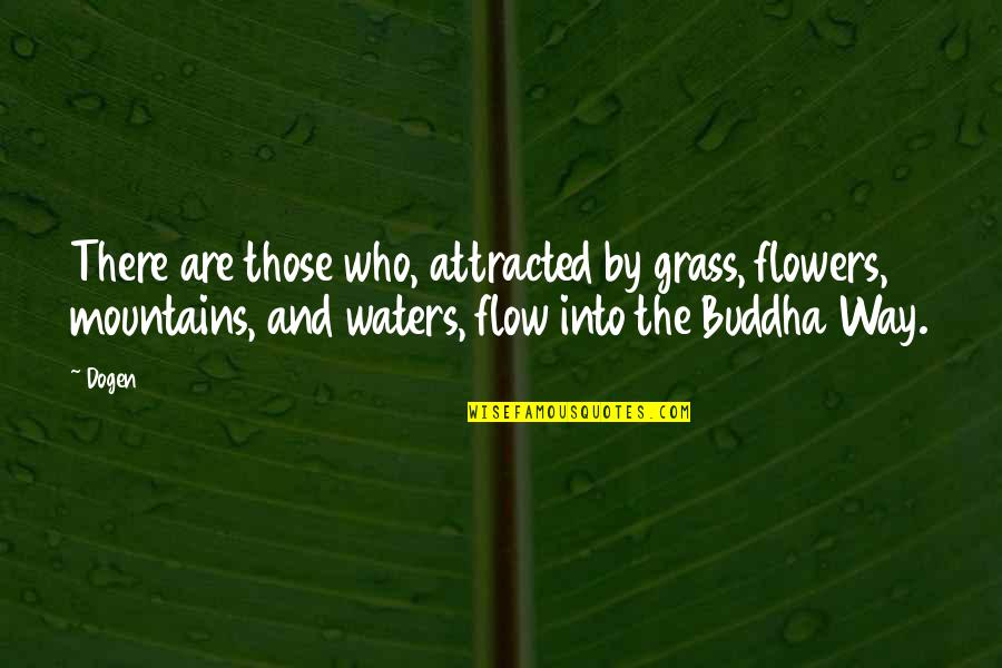 Water And Flowers Quotes By Dogen: There are those who, attracted by grass, flowers,