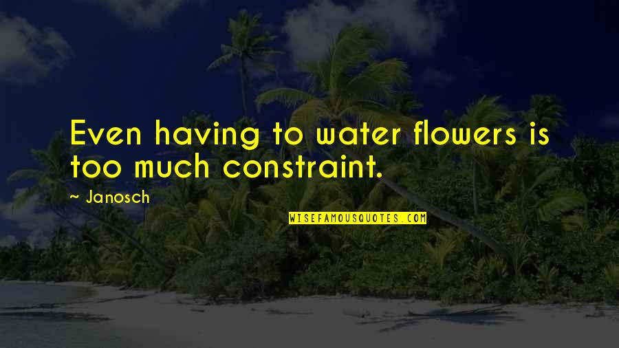 Water And Flowers Quotes By Janosch: Even having to water flowers is too much