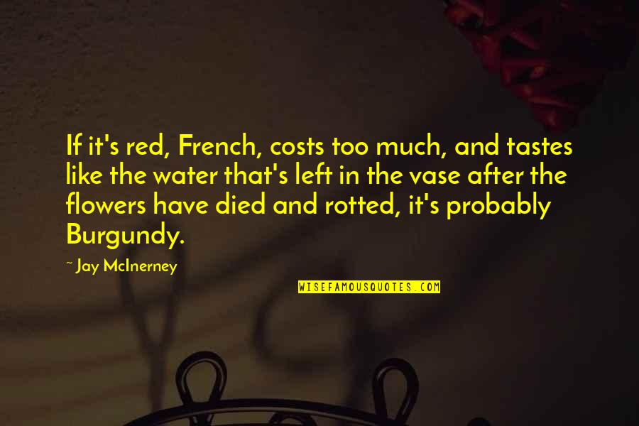 Water And Flowers Quotes By Jay McInerney: If it's red, French, costs too much, and