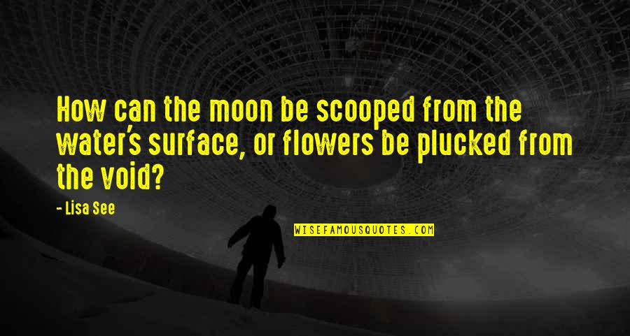 Water And Flowers Quotes By Lisa See: How can the moon be scooped from the