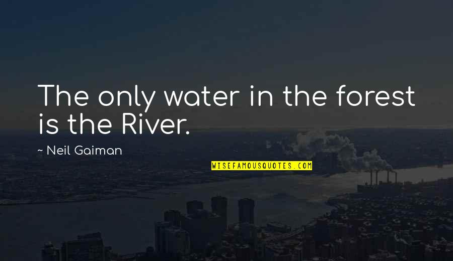 Water And Forest Quotes By Neil Gaiman: The only water in the forest is the Water And Forest Quotes By Neil Gaiman: The only water in the forest is the