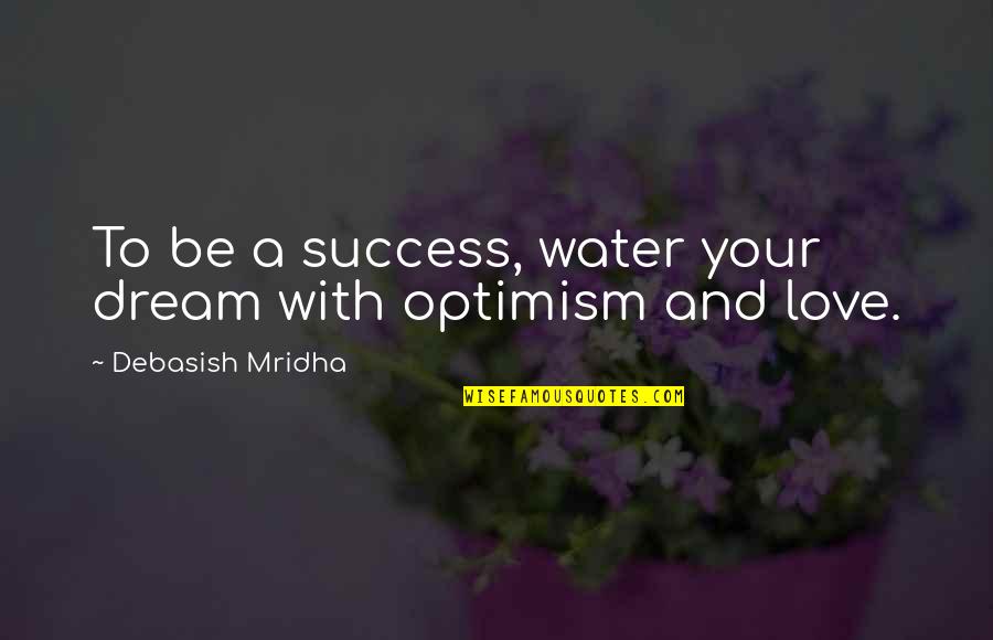 Water And Hope Quotes By Debasish Mridha: To be a success, water your dream with Water And Hope Quotes By Debasish Mridha: To be a success, water your dream with