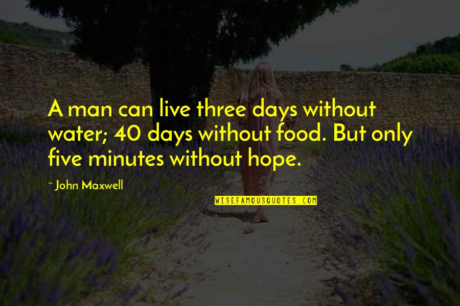Water And Hope Quotes By John Maxwell: A man can live three days without water; Water And Hope Quotes By John Maxwell: A man can live three days without water;