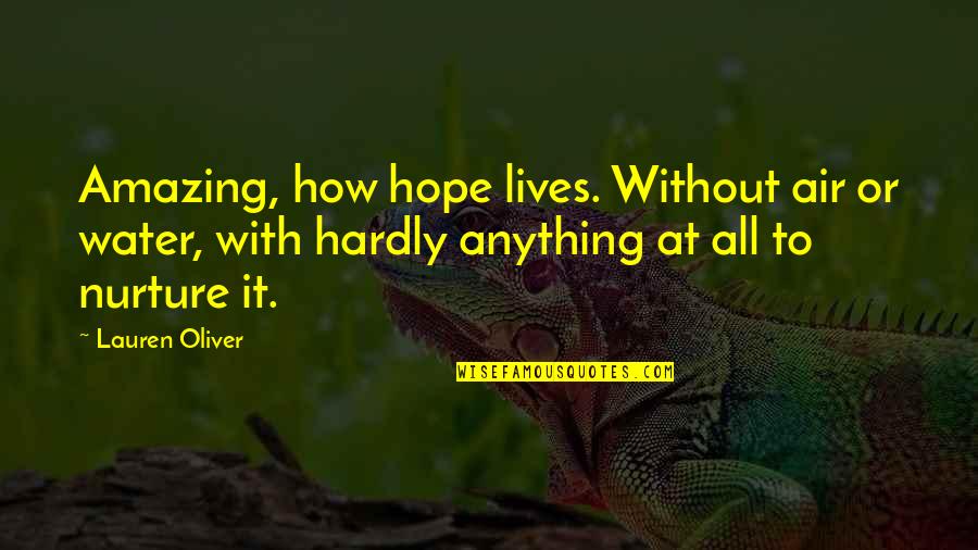 Water And Hope Quotes By Lauren Oliver: Amazing, how hope lives. Without air or water,