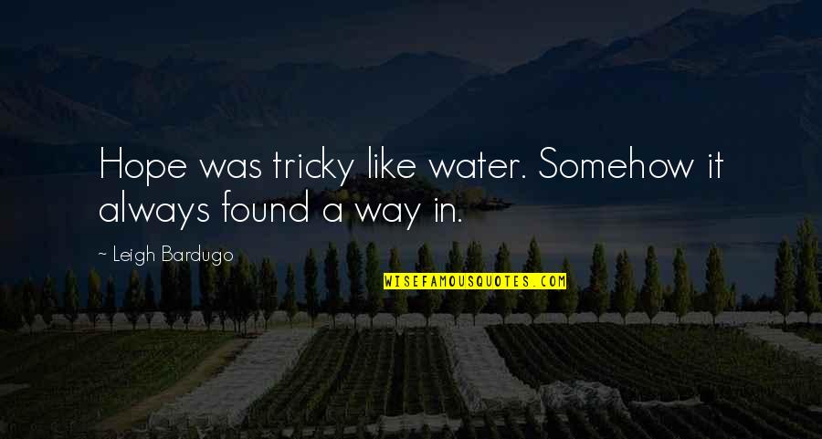 Water And Hope Quotes By Leigh Bardugo: Hope was tricky like water. Somehow it always Water And Hope Quotes By Leigh Bardugo: Hope was tricky like water. Somehow it always
