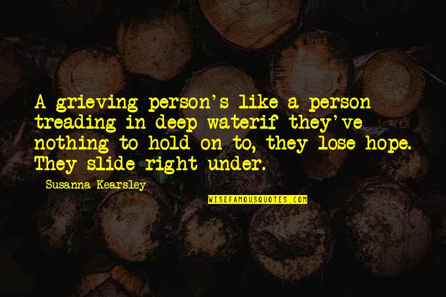 Water And Hope Quotes By Susanna Kearsley: A grieving person's like a person treading in Water And Hope Quotes By Susanna Kearsley: A grieving person's like a person treading in