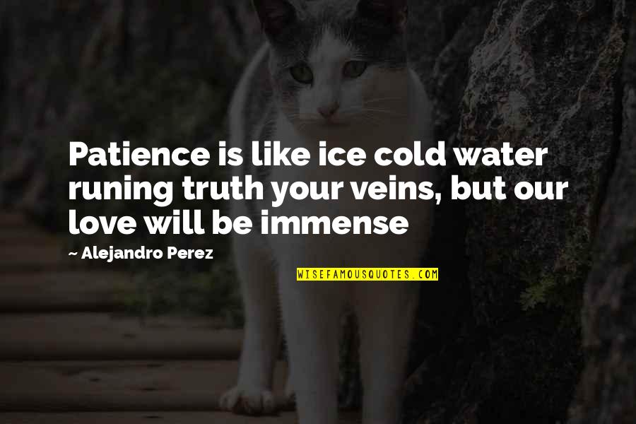 Water And Ice Quotes By Alejandro Perez: Patience is like ice cold water runing truth Water And Ice Quotes By Alejandro Perez: Patience is like ice cold water runing truth