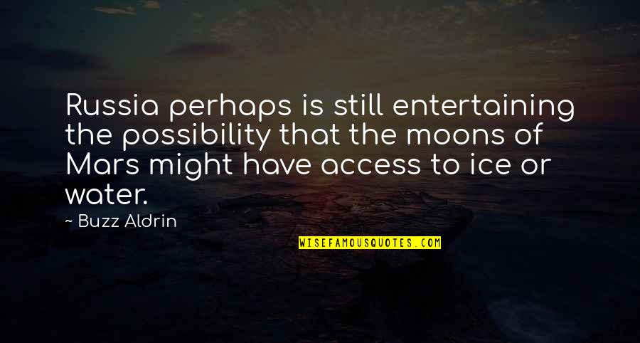 Water And Ice Quotes By Buzz Aldrin: Russia perhaps is still entertaining the possibility that Water And Ice Quotes By Buzz Aldrin: Russia perhaps is still entertaining the possibility that