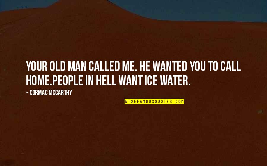 Water And Ice Quotes By Cormac McCarthy: Your old man called me. He wanted you