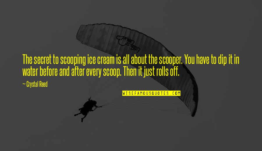 Water And Ice Quotes By Crystal Reed: The secret to scooping ice cream is all Water And Ice Quotes By Crystal Reed: The secret to scooping ice cream is all