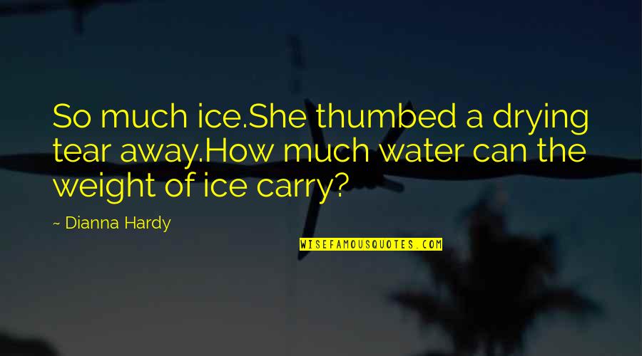 Water And Ice Quotes By Dianna Hardy: So much ice.She thumbed a drying tear away.How
